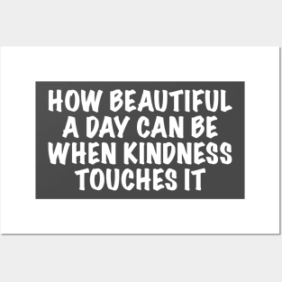 How beautiful a day can be when kindness touches it Posters and Art